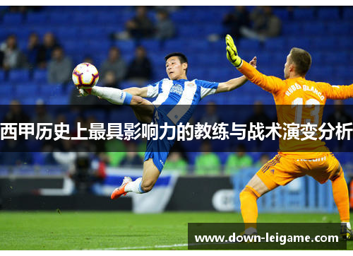 西甲历史上最具影响力的教练与战术演变分析