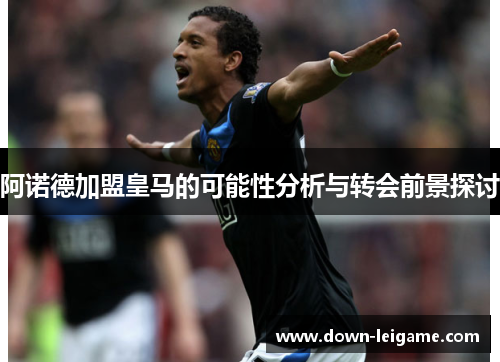 阿诺德加盟皇马的可能性分析与转会前景探讨